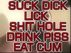 SUCK DICK! LICK SHIT HOLE! DRINK PISS! EAT CUM! DON'T REPORT